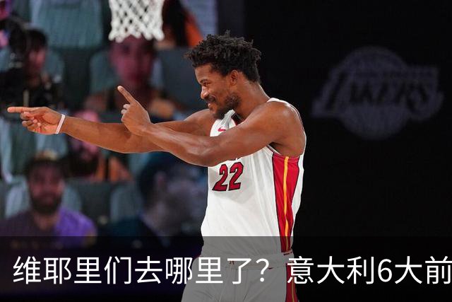 维耶里们去哪里了？意大利6大前锋没一个在踢欧冠